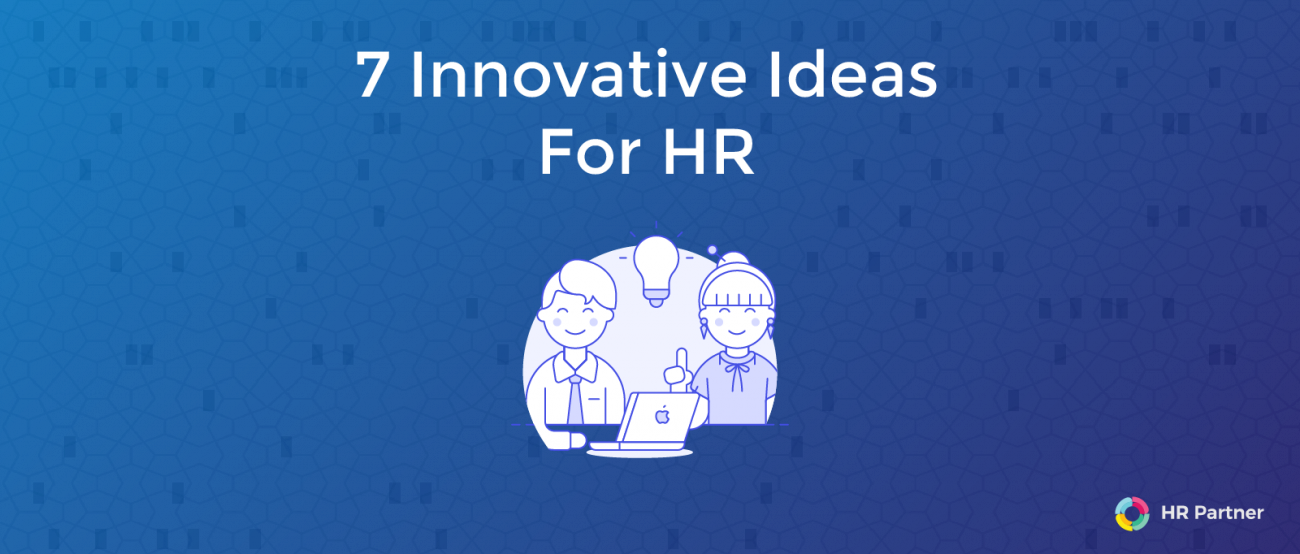 7 Innovative Ideas For Hr - we all know that companies worldwide are fighting hard to hire and retain top talent