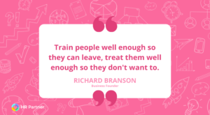 "Train people well enough so they can leave, treat them well enough so they don't want to."