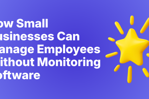 How Small Businesses Can Manage Employees Without Monitoring Software