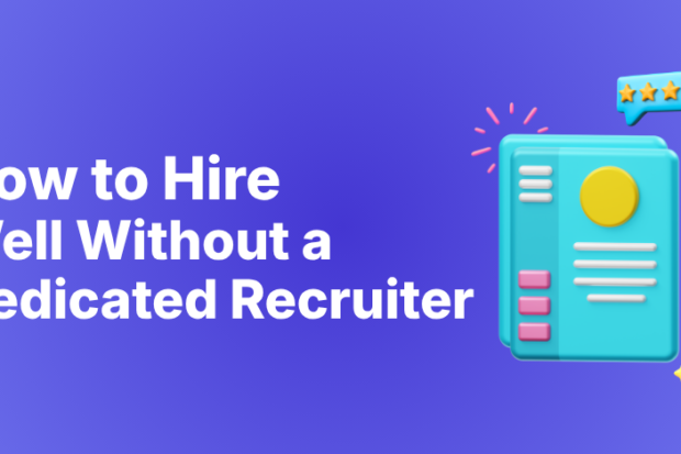 How to Hire Well Without a Dedicated Recruiter