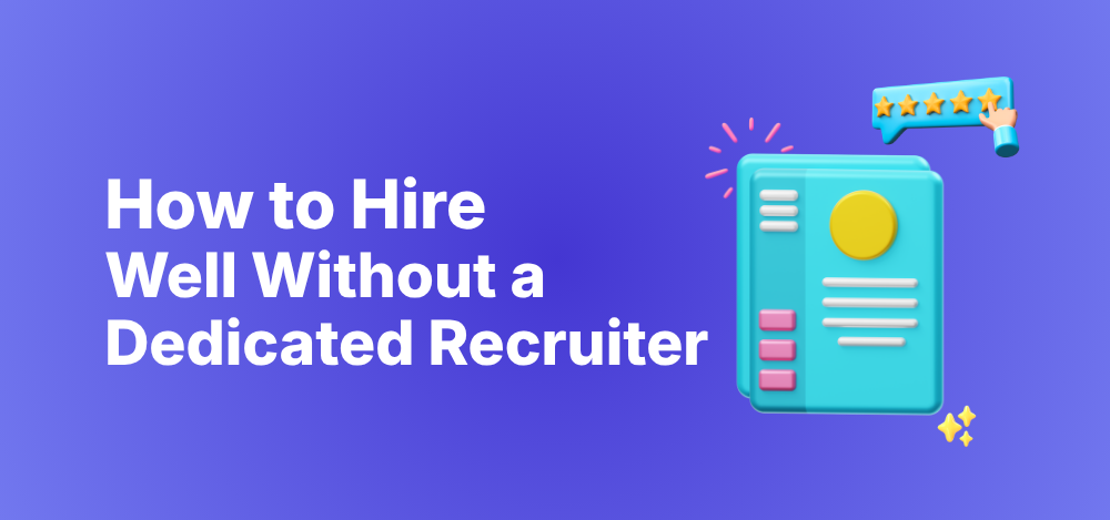 How to Hire Well Without a Dedicated Recruiter